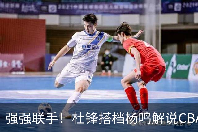 强强联手！杜锋搭档杨鸣解说CBA新赛季揭幕战，两人加起来15冠